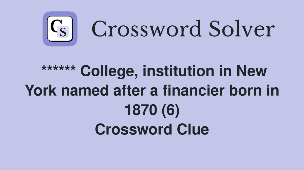 ****** College, institution in New York named after a financier born in 1870 (6) Crossword Clue