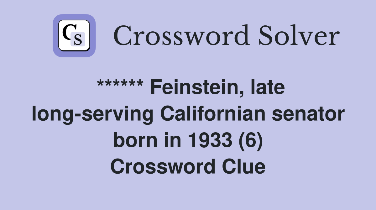 ****** Feinstein, late long-serving Californian senator born in 1933 (6) Crossword Clue