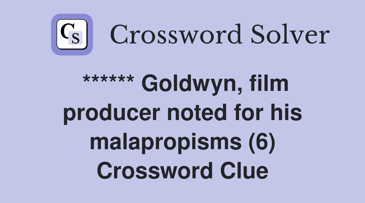 ****** Goldwyn, film producer noted for his malapropisms (6) Crossword Clue