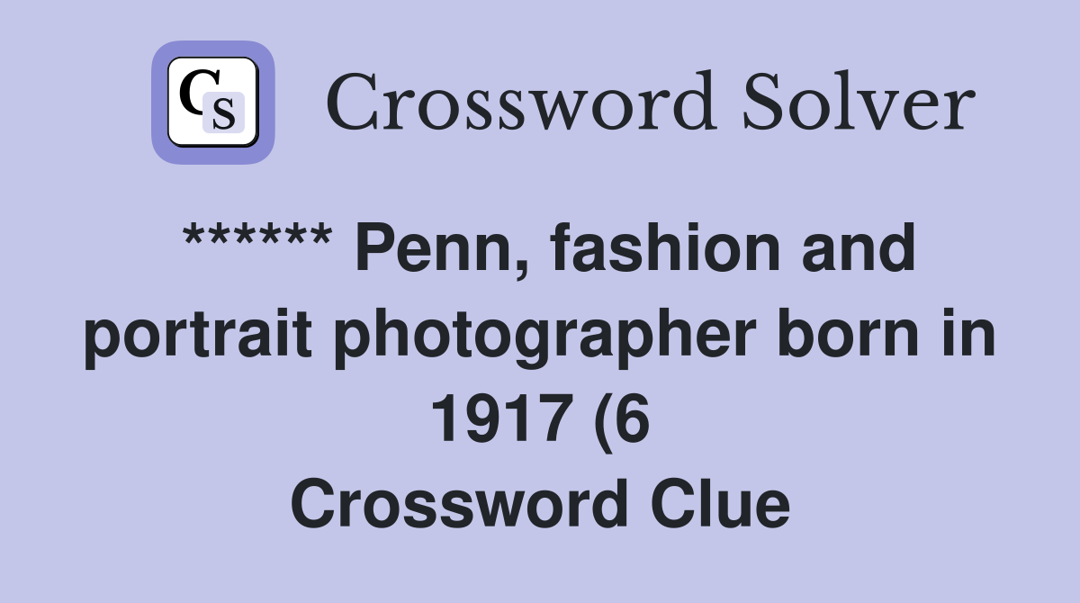 Penn fashion and portrait photographer born in 1917 (6) Crossword Penn fashion and portrait photographer born in 1917 (6) Crossword