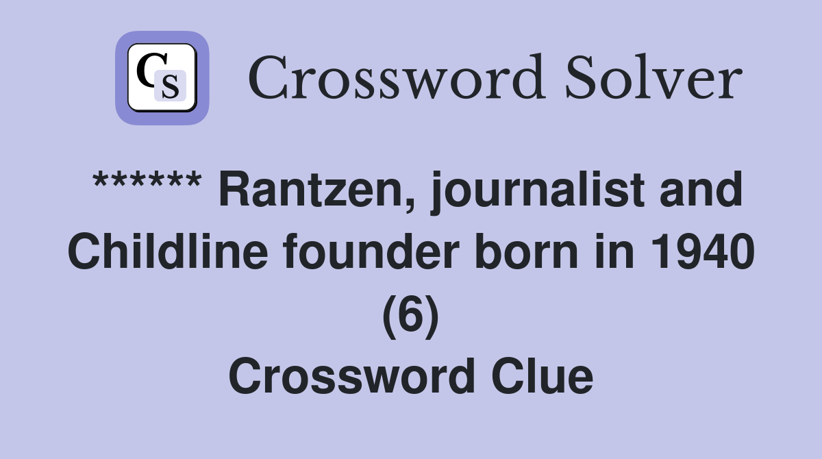 ****** Rantzen, journalist and Childline founder born in 1940 (6) Crossword Clue