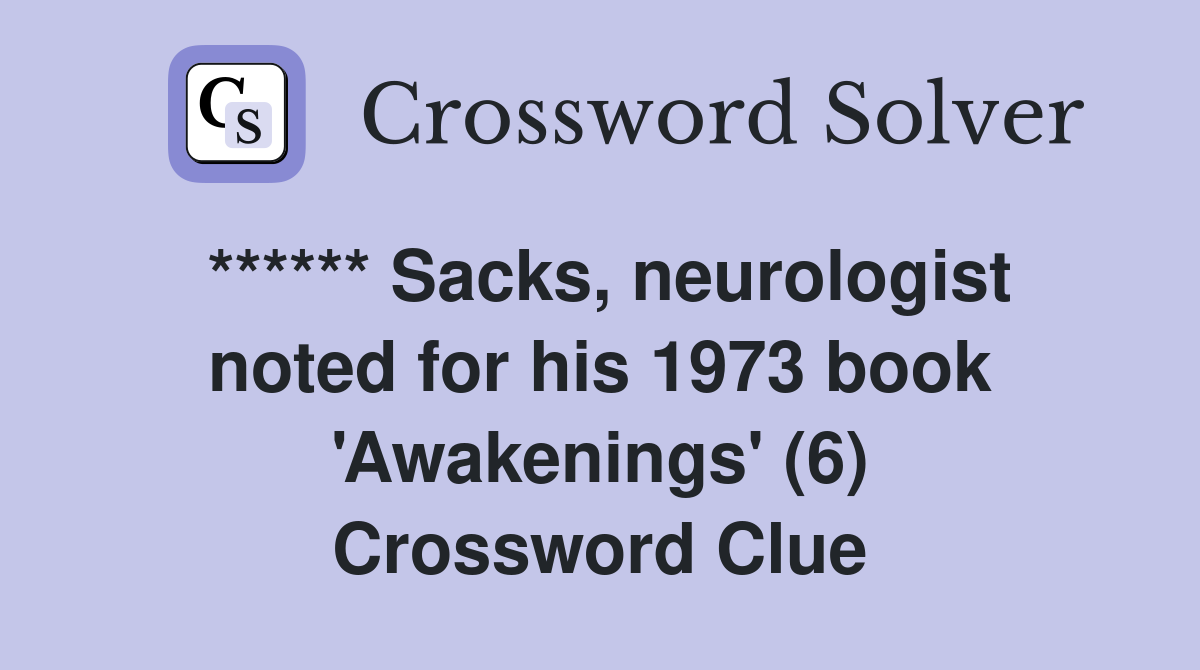 ****** Sacks, neurologist noted for his 1973 book 'Awakenings' (6) Crossword Clue