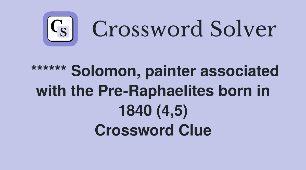 ****** Solomon, painter associated with the Pre-Raphaelites born in 1840 (4,5) Crossword Clue