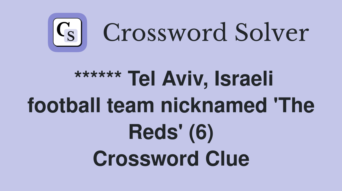 ****** Tel Aviv, Israeli football team nicknamed 'The Reds' (6) Crossword Clue