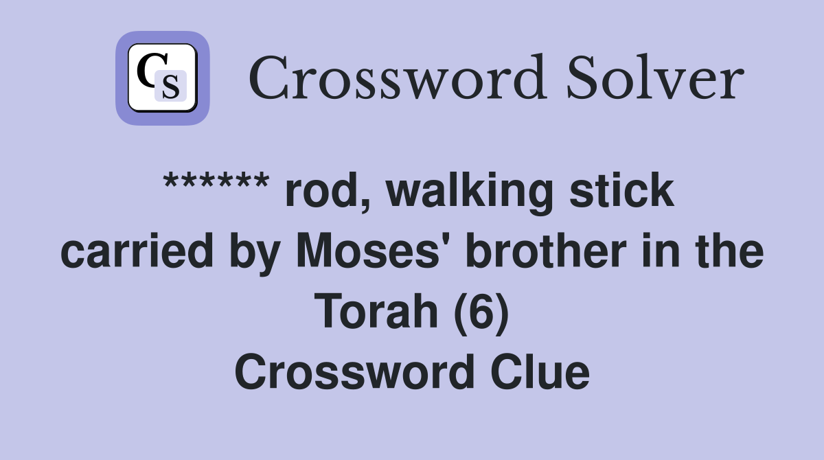 ****** rod, walking stick carried by Moses' brother in the Torah (6) Crossword Clue