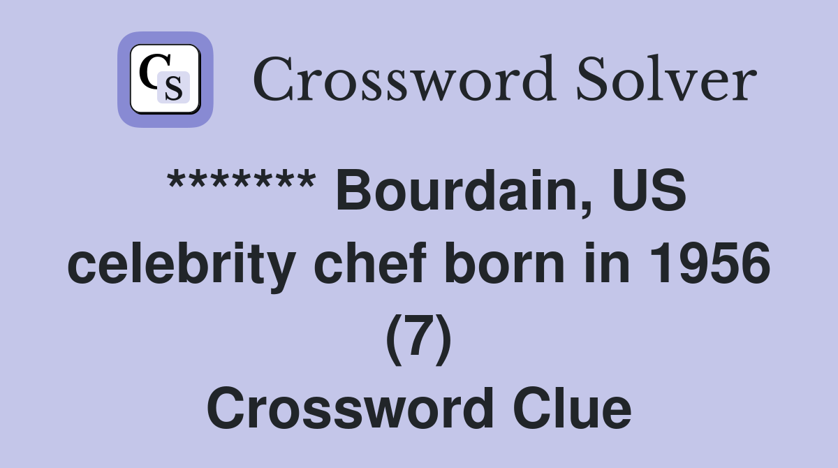 ******* Bourdain, US celebrity chef born in 1956 (7) Crossword Clue