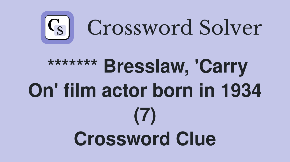 ******* Bresslaw, 'Carry On' film actor born in 1934 (7) Crossword Clue