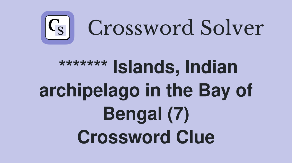 ******* Islands, Indian archipelago in the Bay of Bengal (7) Crossword Clue