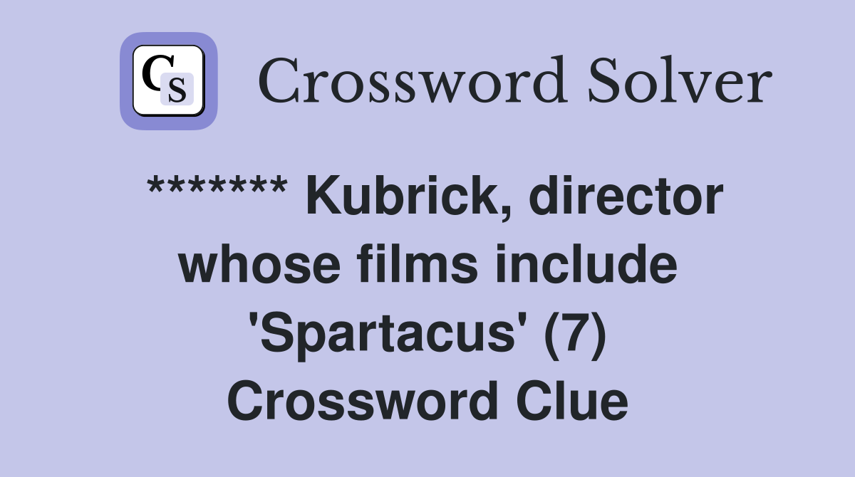 ******* Kubrick, director whose films include 'Spartacus' (7) Crossword Clue