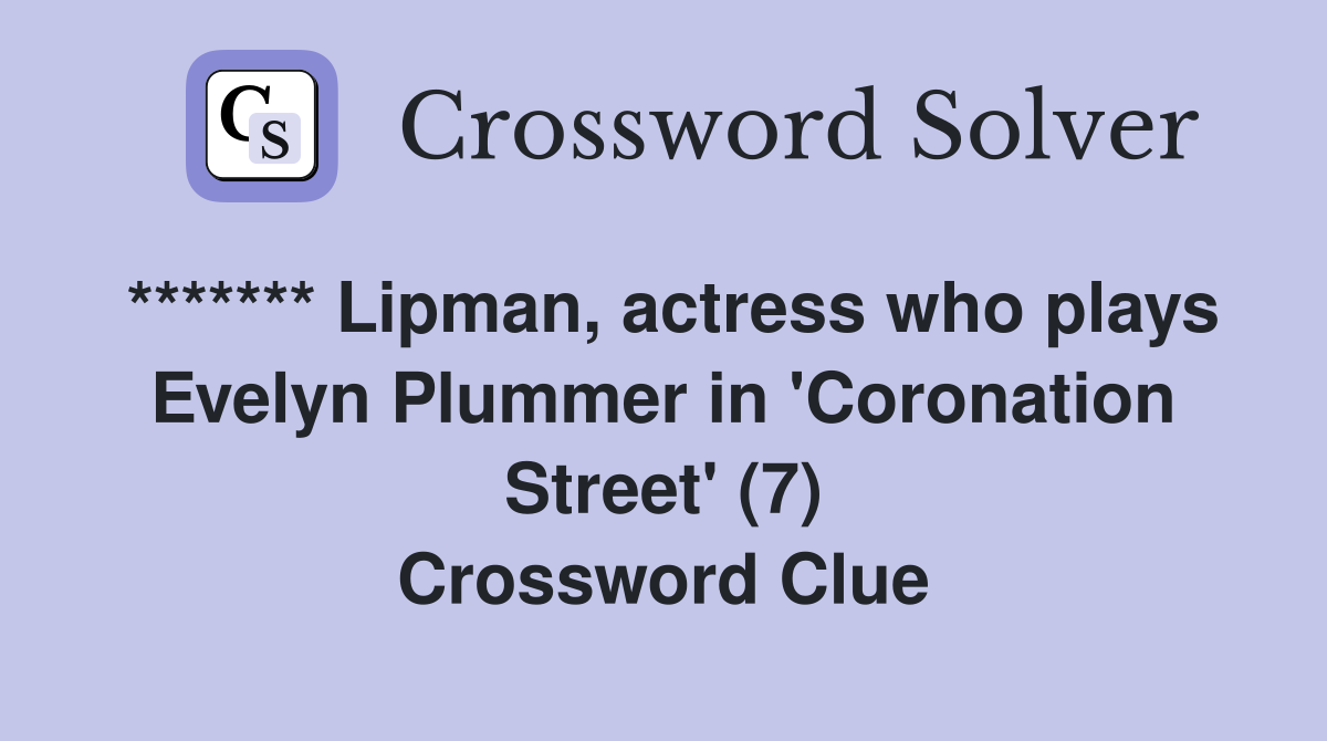 ******* Lipman, actress who plays Evelyn Plummer in 'Coronation Street' (7) Crossword Clue
