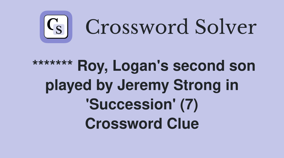 ******* Roy, Logan's second son played by Jeremy Strong in 'Succession' (7) Crossword Clue
