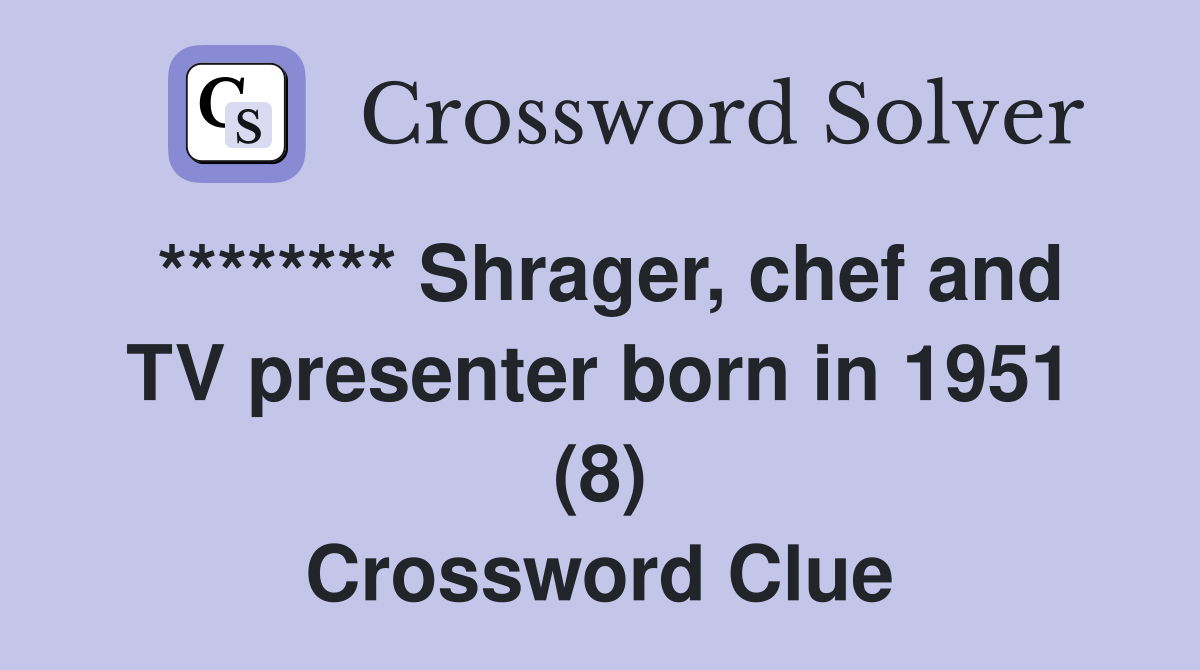 ******** Shrager, chef and TV presenter born in 1951 (8) Crossword Clue