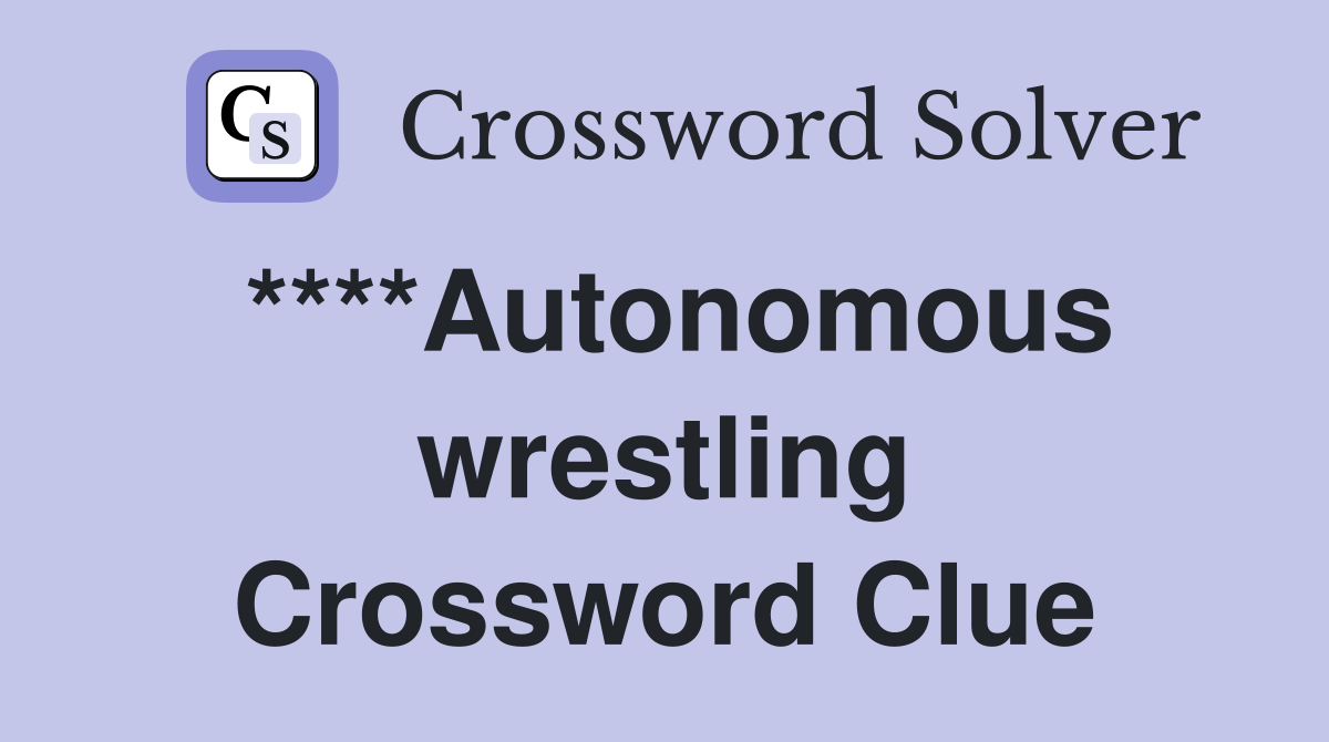 ****Autonomous wrestling Crossword Clue