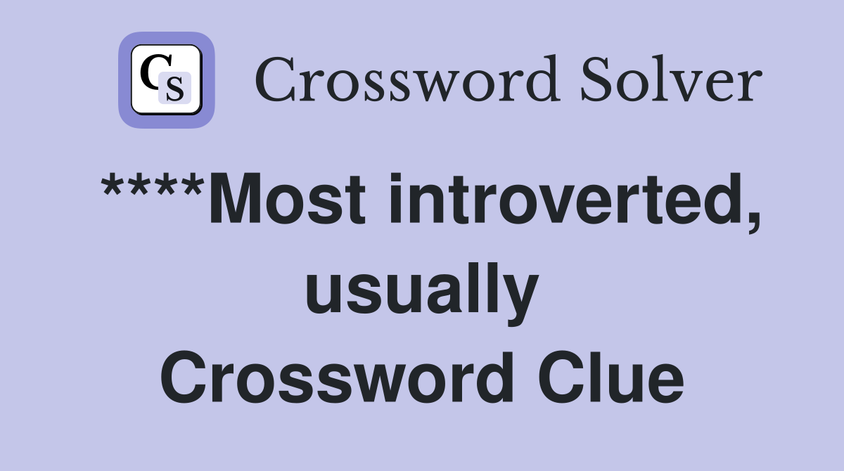 ****Most introverted, usually Crossword Clue