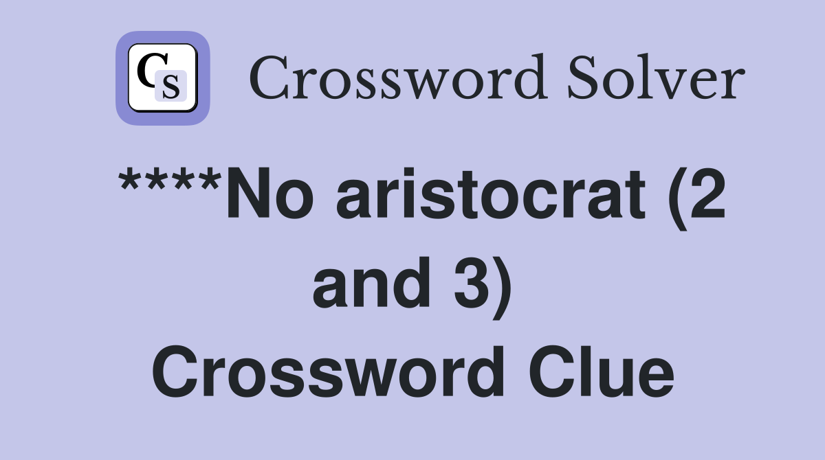 ****No aristocrat (2 and 3) Crossword Clue
