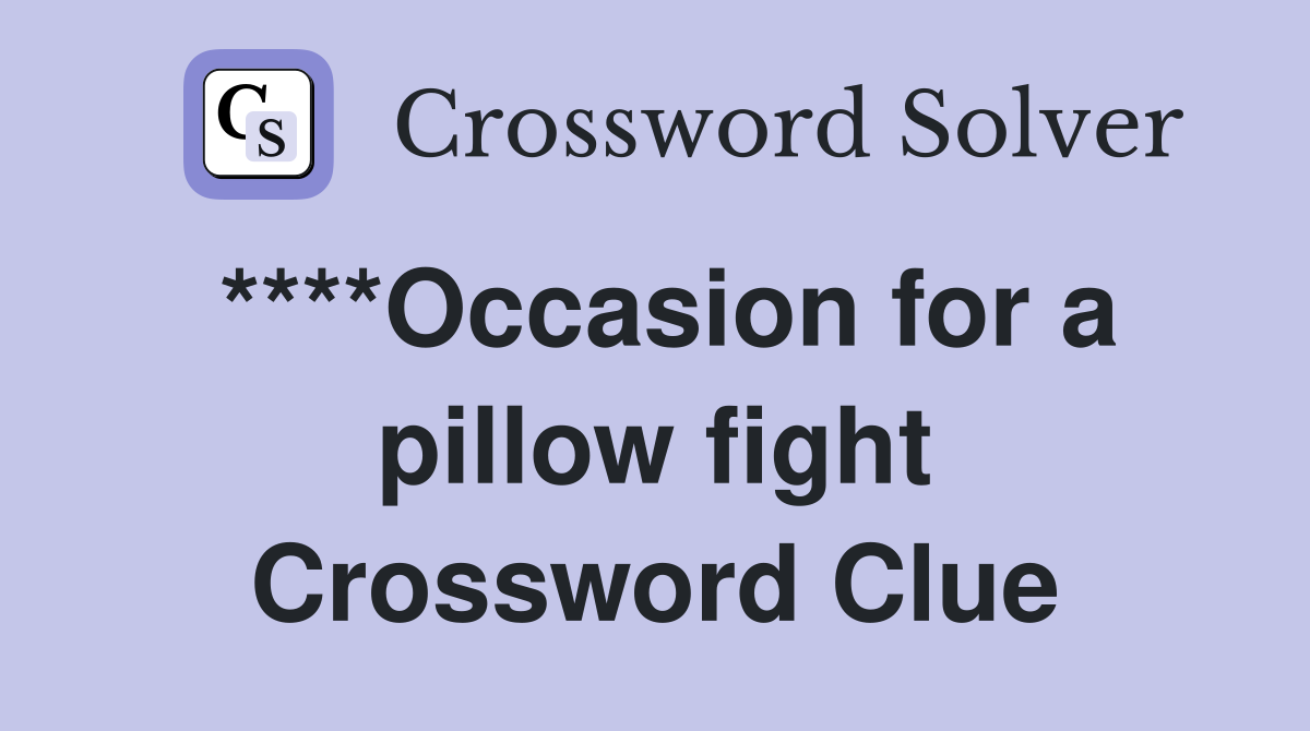 ****Occasion for a pillow fight Crossword Clue