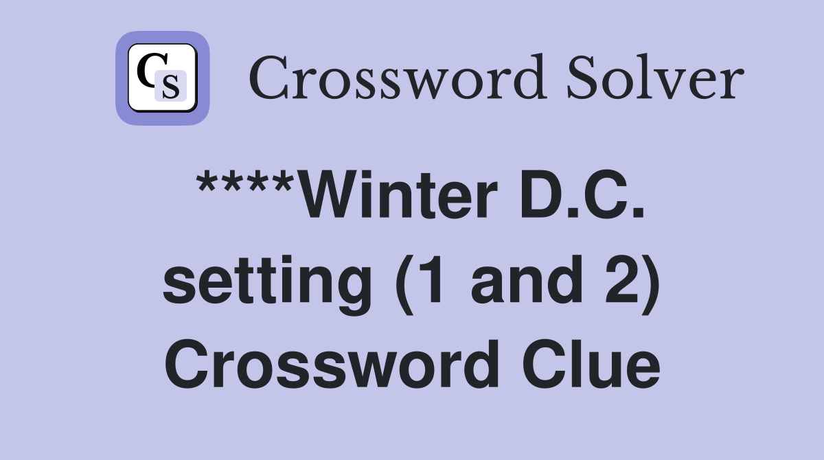 ****Winter D.C. setting (1 and 2) Crossword Clue