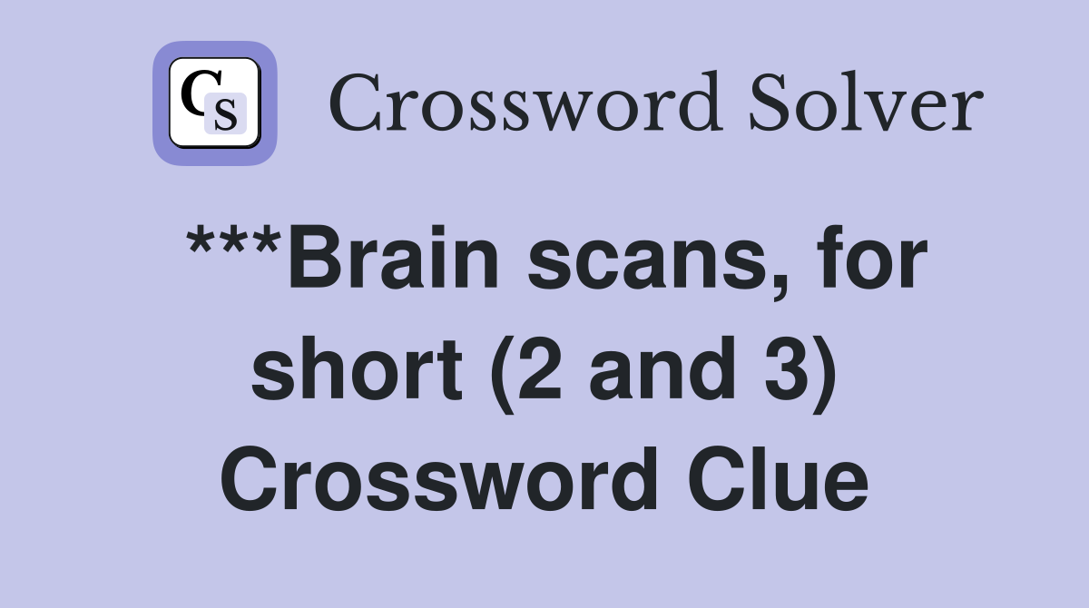 ***Brain scans, for short (2 and 3) Crossword Clue