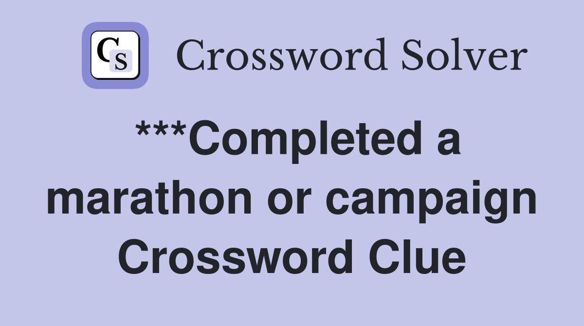 ***Completed a marathon or campaign Crossword Clue