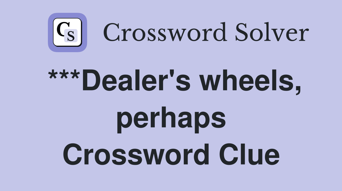 ***Dealer's wheels, perhaps Crossword Clue