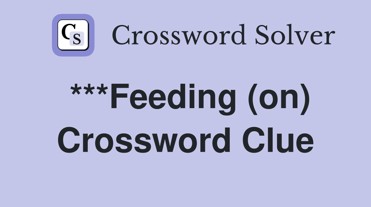 ***Feeding (on) Crossword Clue
