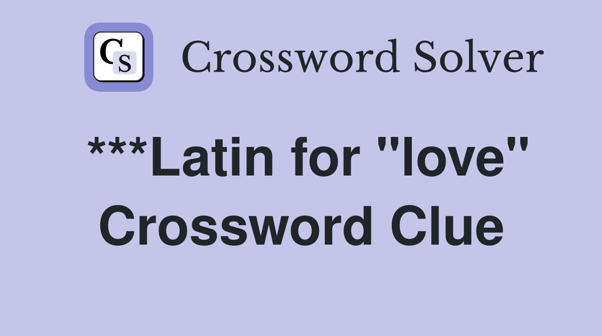 ***Latin for "love" Crossword Clue