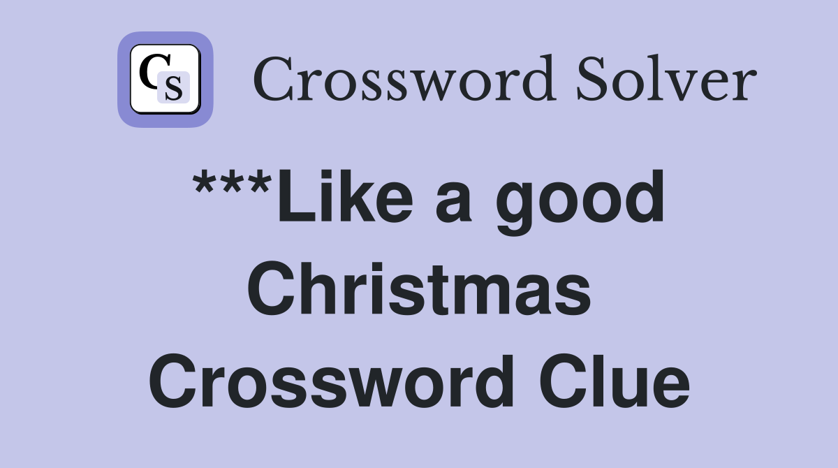 ***Like a good Christmas Crossword Clue