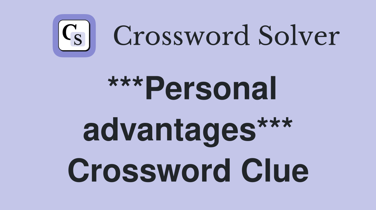 ***Personal advantages*** Crossword Clue