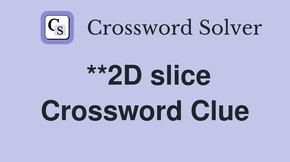**2D slice Crossword Clue