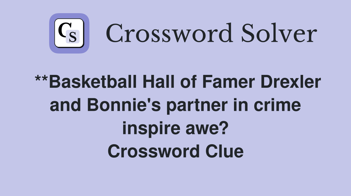 **Basketball Hall of Famer Drexler and Bonnie's partner in crime inspire awe? Crossword Clue