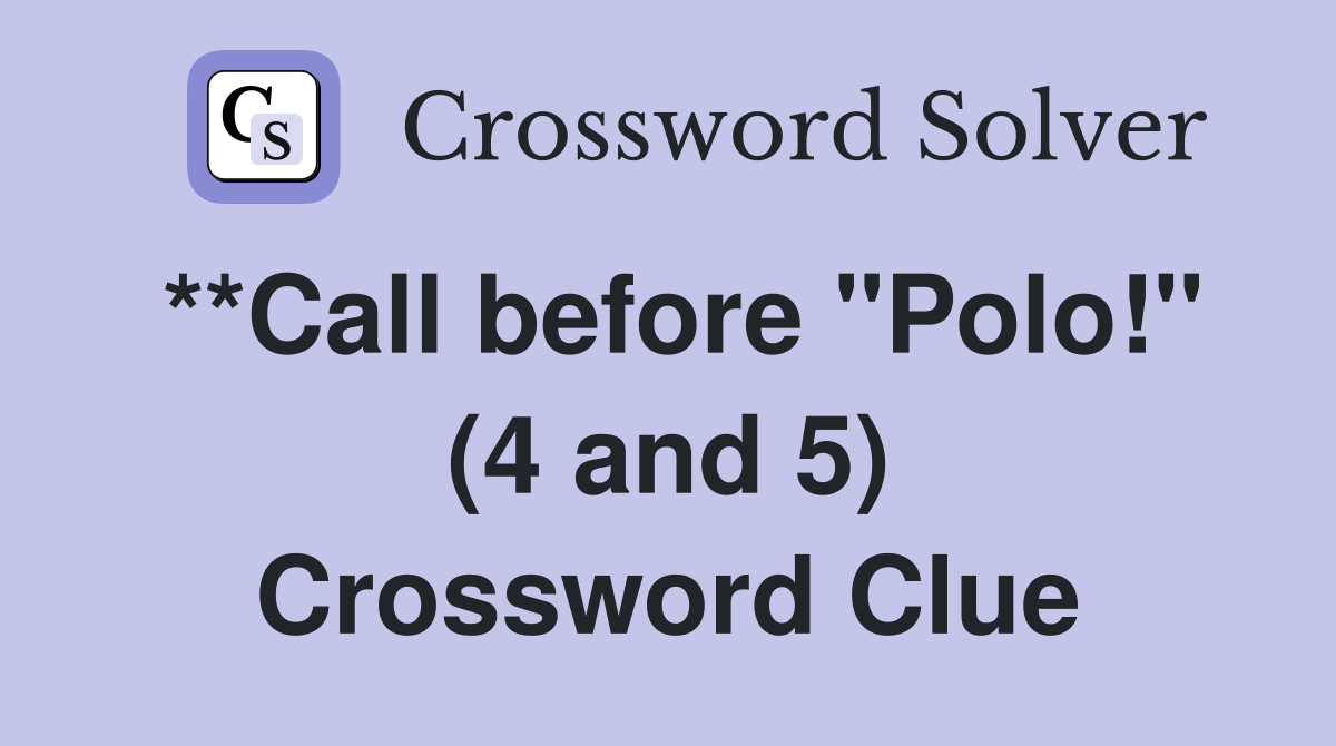 **Call before "Polo!" (4 and 5) Crossword Clue