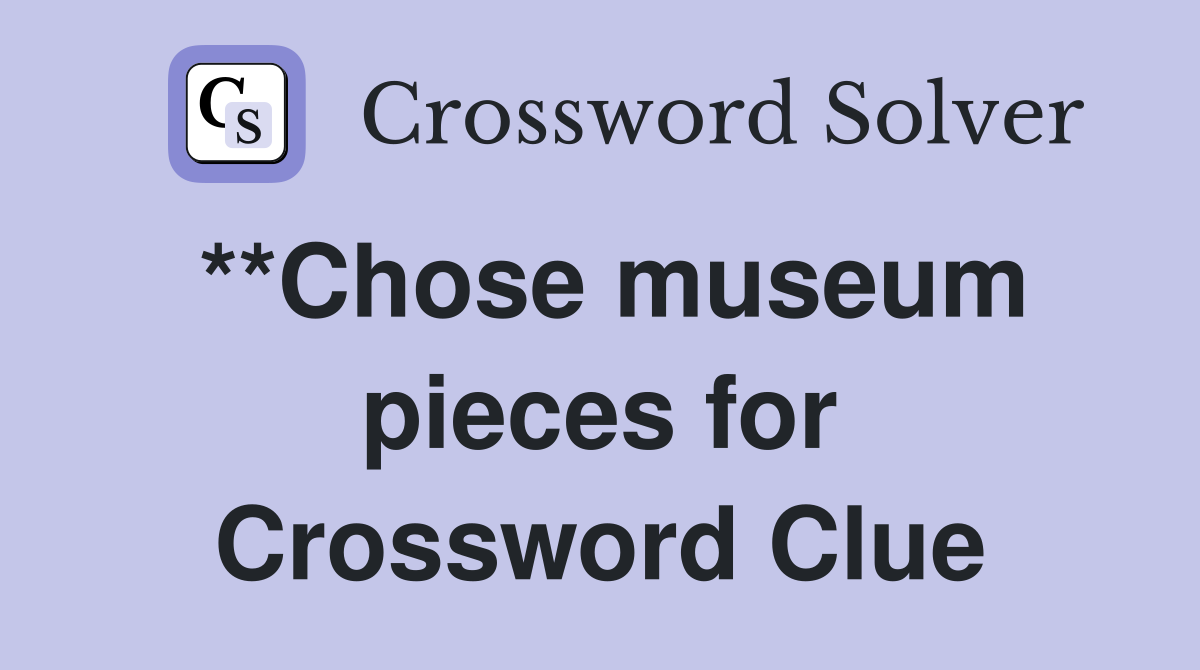 **Chose museum pieces for Crossword Clue