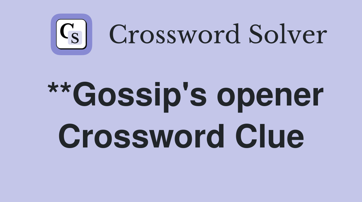 **Gossip's opener Crossword Clue