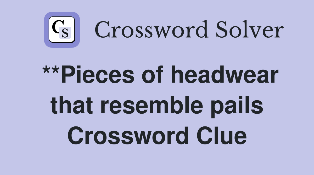 **Pieces of headwear that resemble pails Crossword Clue