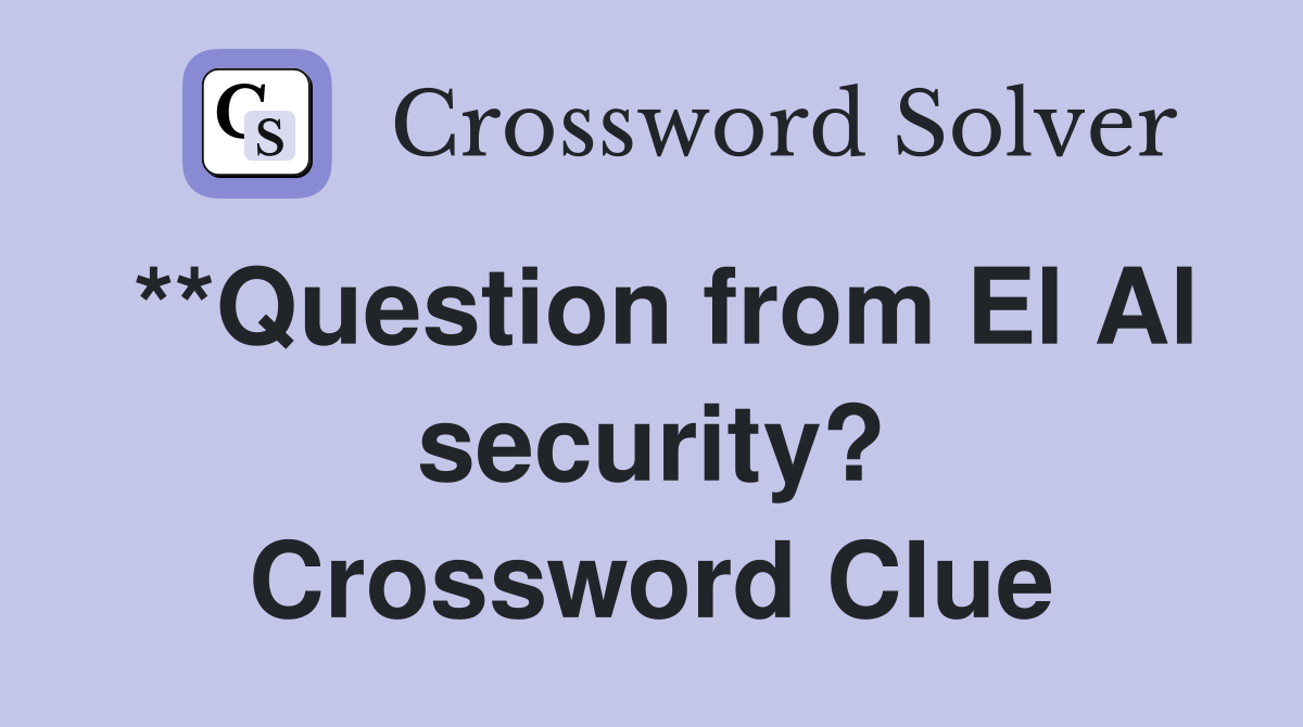 **Question from El Al security? Crossword Clue