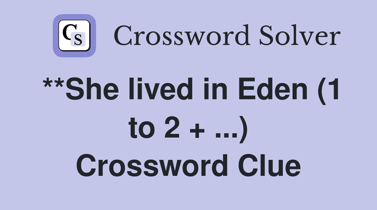 **She lived in Eden (1 to 2 + ...) Crossword Clue