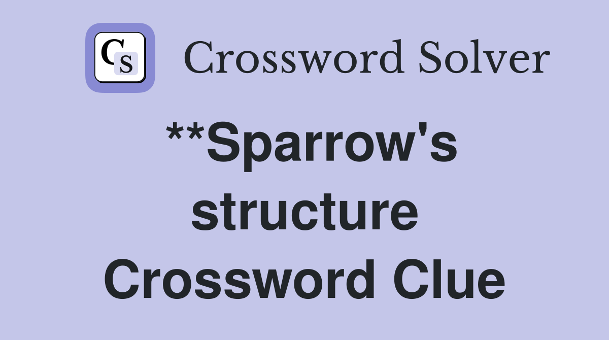 **Sparrow's structure Crossword Clue