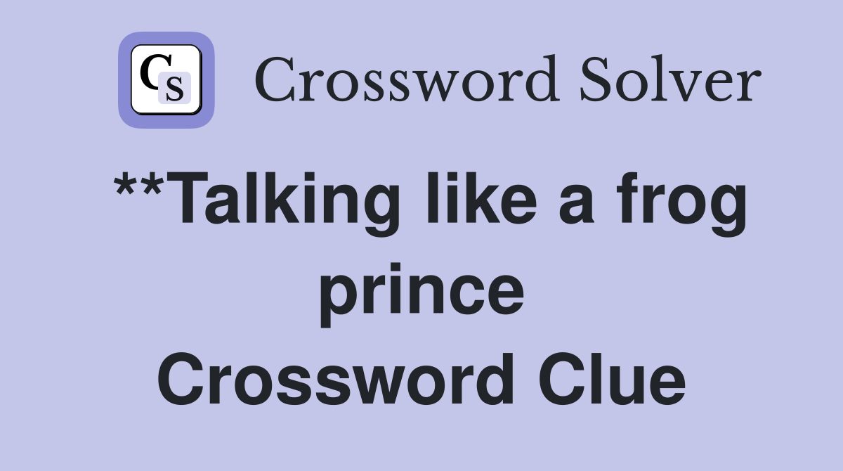 **Talking like a frog prince Crossword Clue
