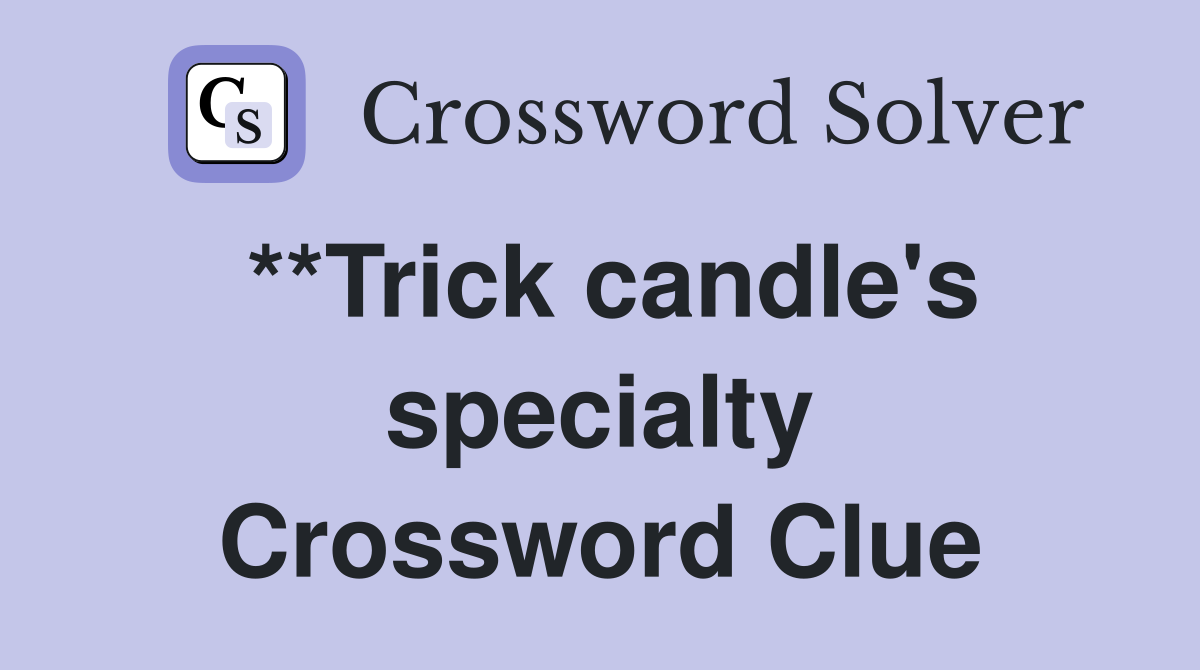 **Trick candle's specialty Crossword Clue