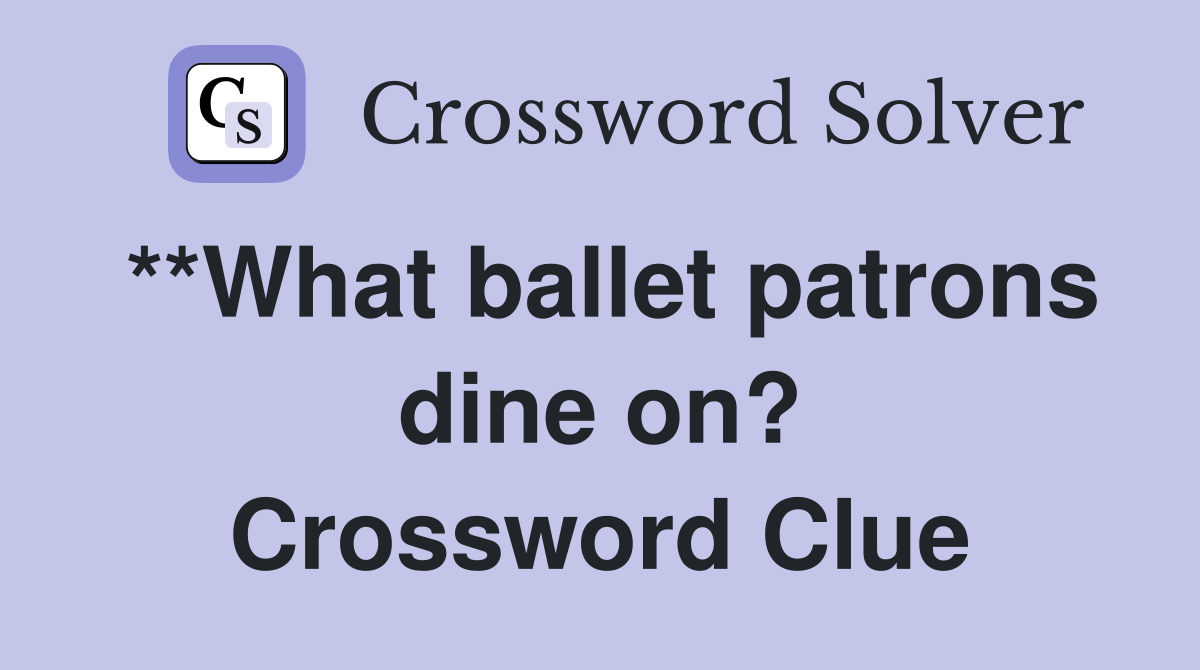 **What ballet patrons dine on? Crossword Clue