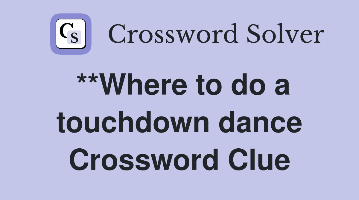 **Where to do a touchdown dance Crossword Clue