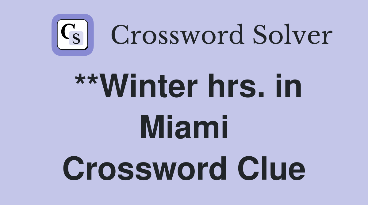 **Winter hrs. in Miami Crossword Clue