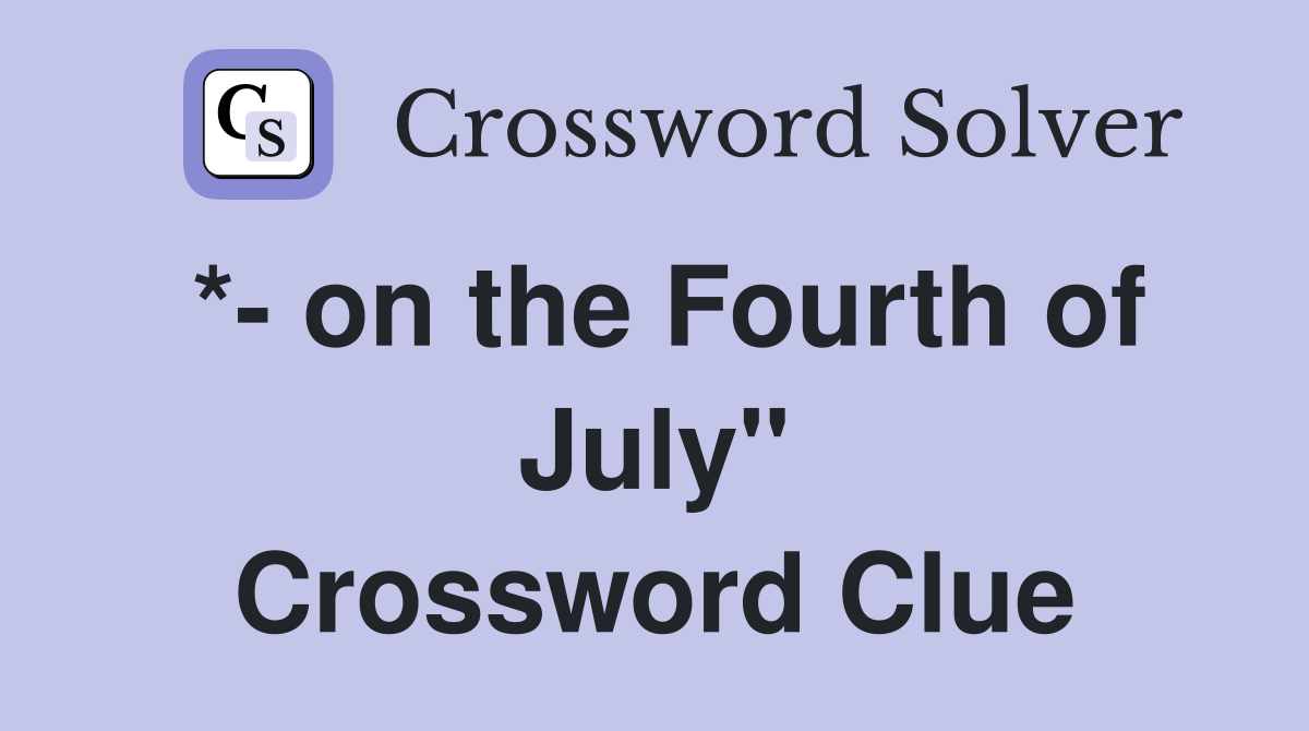 *- on the Fourth of July" Crossword Clue
