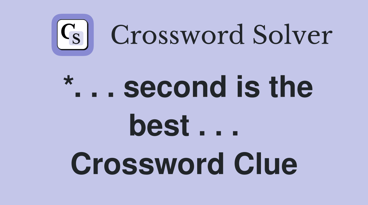 *. . . second is the best . . . Crossword Clue