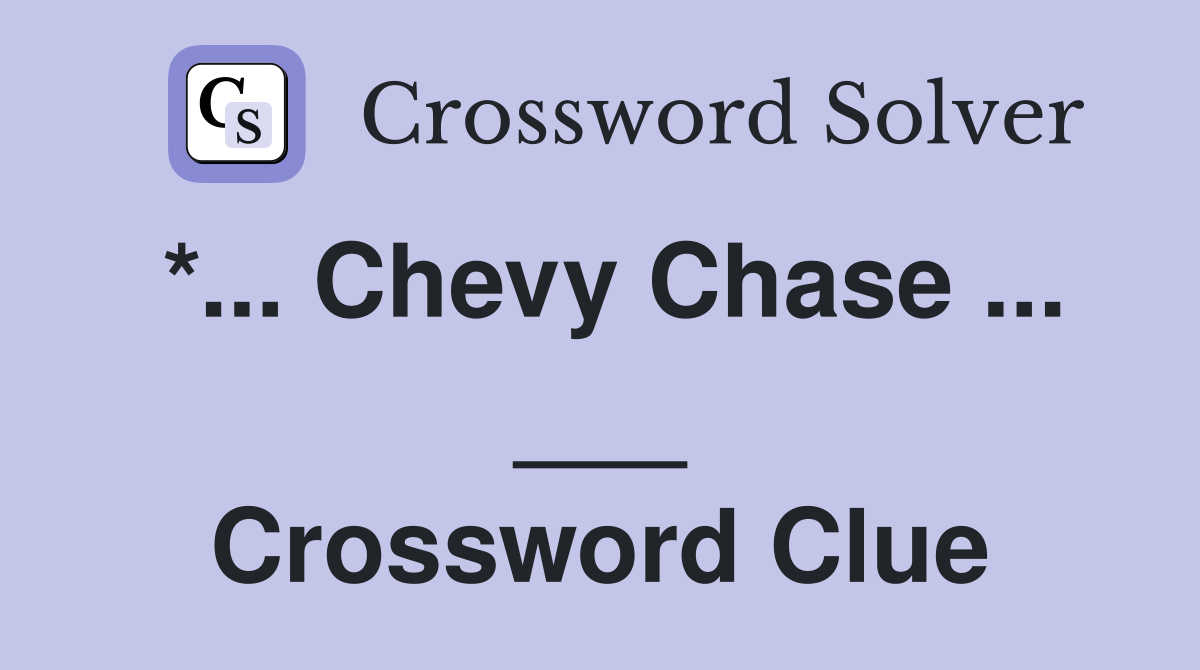 *... Chevy Chase ... ___ Crossword Clue