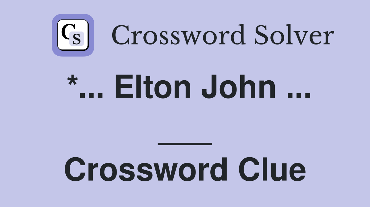 *... Elton John ... ___ Crossword Clue
