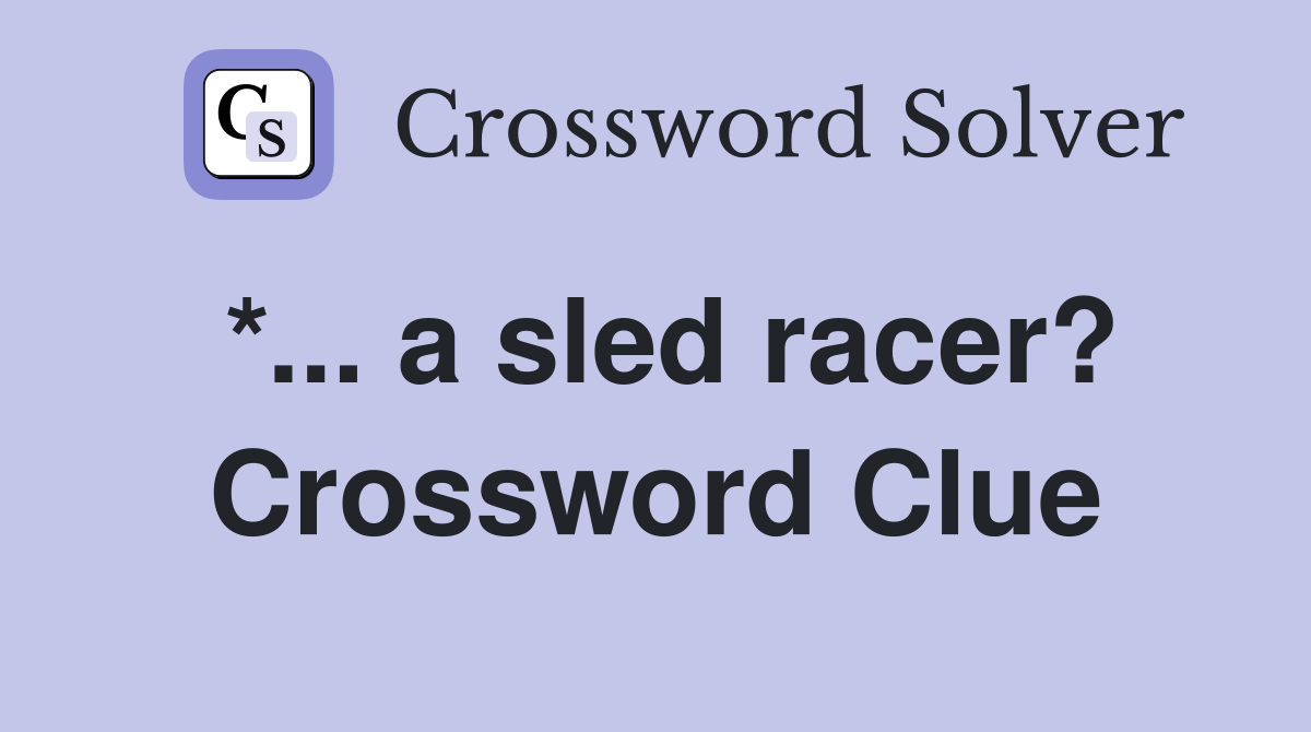 *... a sled racer? Crossword Clue
