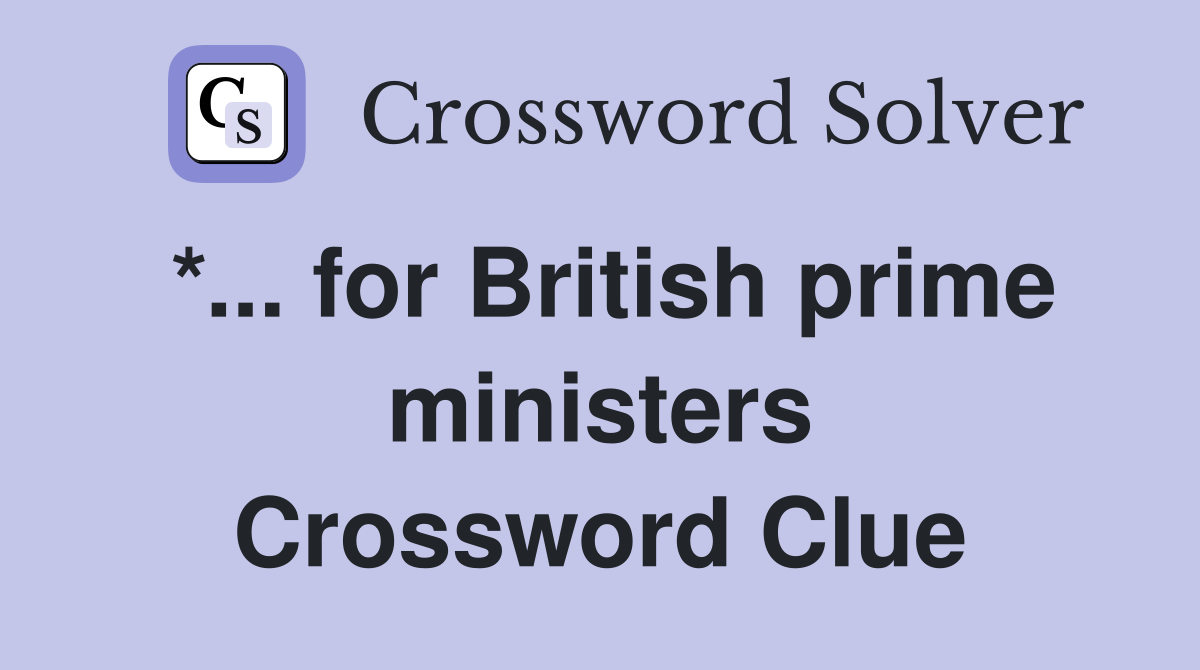 *... for British prime ministers Crossword Clue
