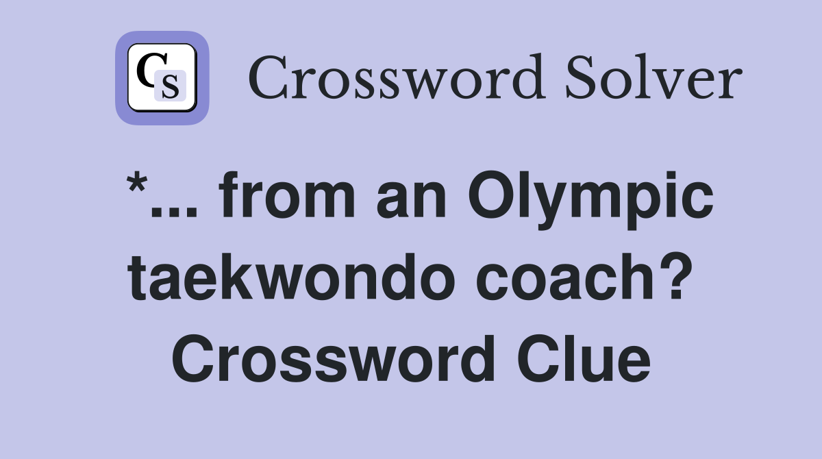 *... from an Olympic taekwondo coach? Crossword Clue