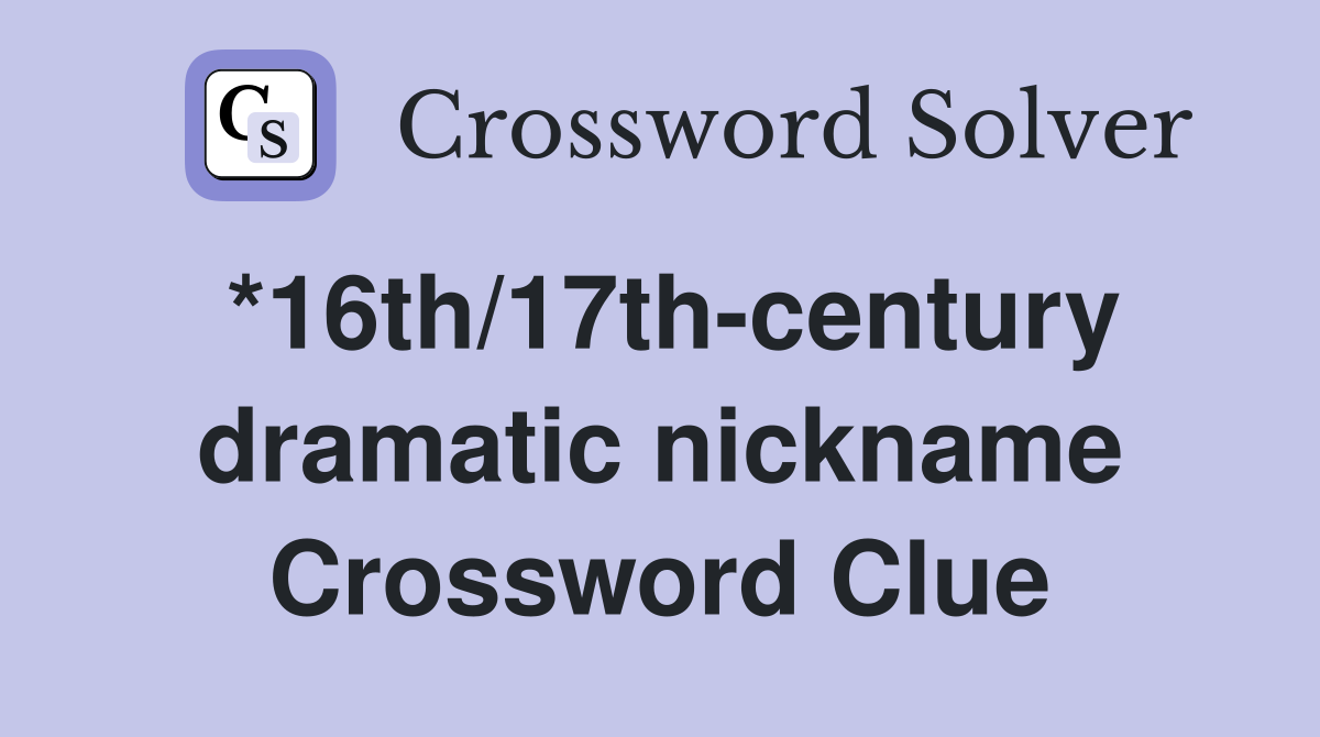 *16th/17th-century dramatic nickname Crossword Clue